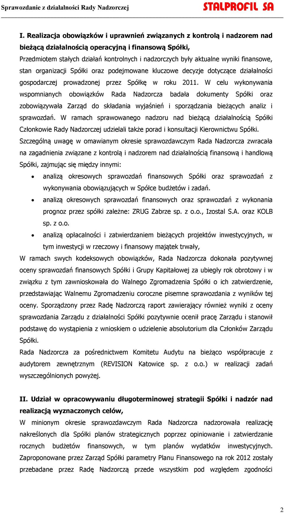 W celu wykonywania wspomnianych obowiązków Rada Nadzorcza badała dokumenty Spółki oraz zobowiązywała Zarząd do składania wyjaśnień i sporządzania bieżących analiz i sprawozdań.