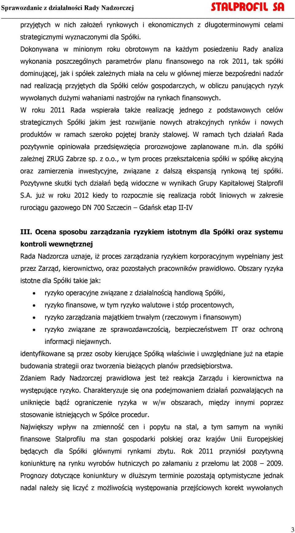 w głównej mierze bezpośredni nadzór nad realizacją przyjętych dla Spółki celów gospodarczych, w obliczu panujących ryzyk wywołanych dużymi wahaniami nastrojów na rynkach finansowych.