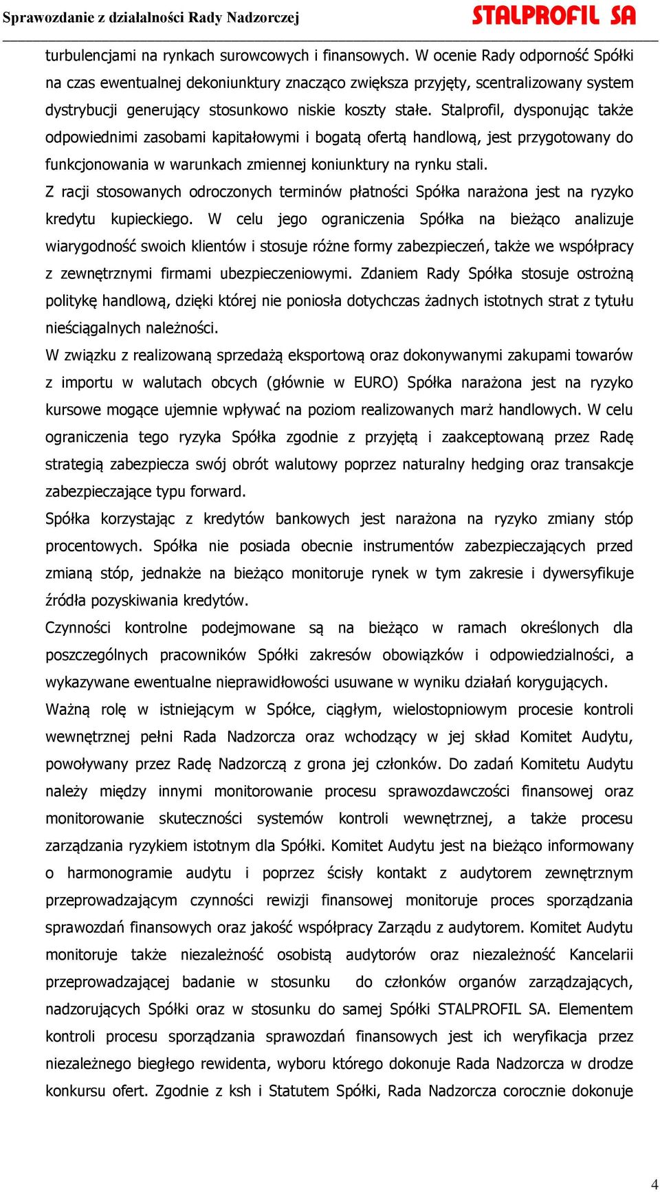Stalprofil, dysponując także odpowiednimi zasobami kapitałowymi i bogatą ofertą handlową, jest przygotowany do funkcjonowania w warunkach zmiennej koniunktury na rynku stali.