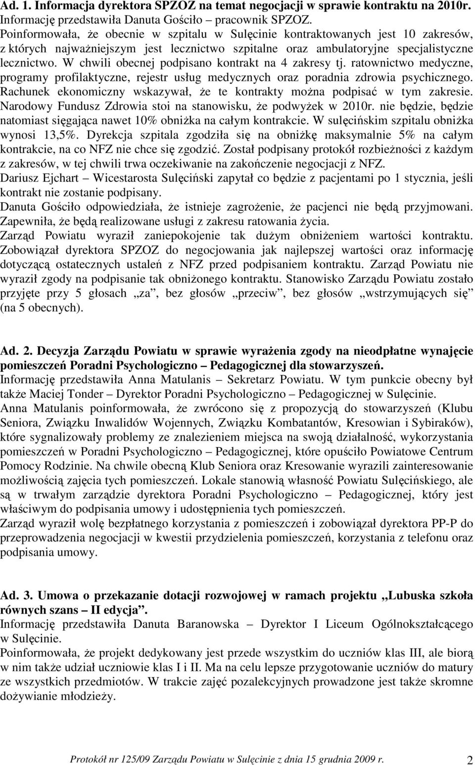 W chwili obecnej podpisano kontrakt na 4 zakresy tj. ratownictwo medyczne, programy profilaktyczne, rejestr usług medycznych oraz poradnia zdrowia psychicznego.