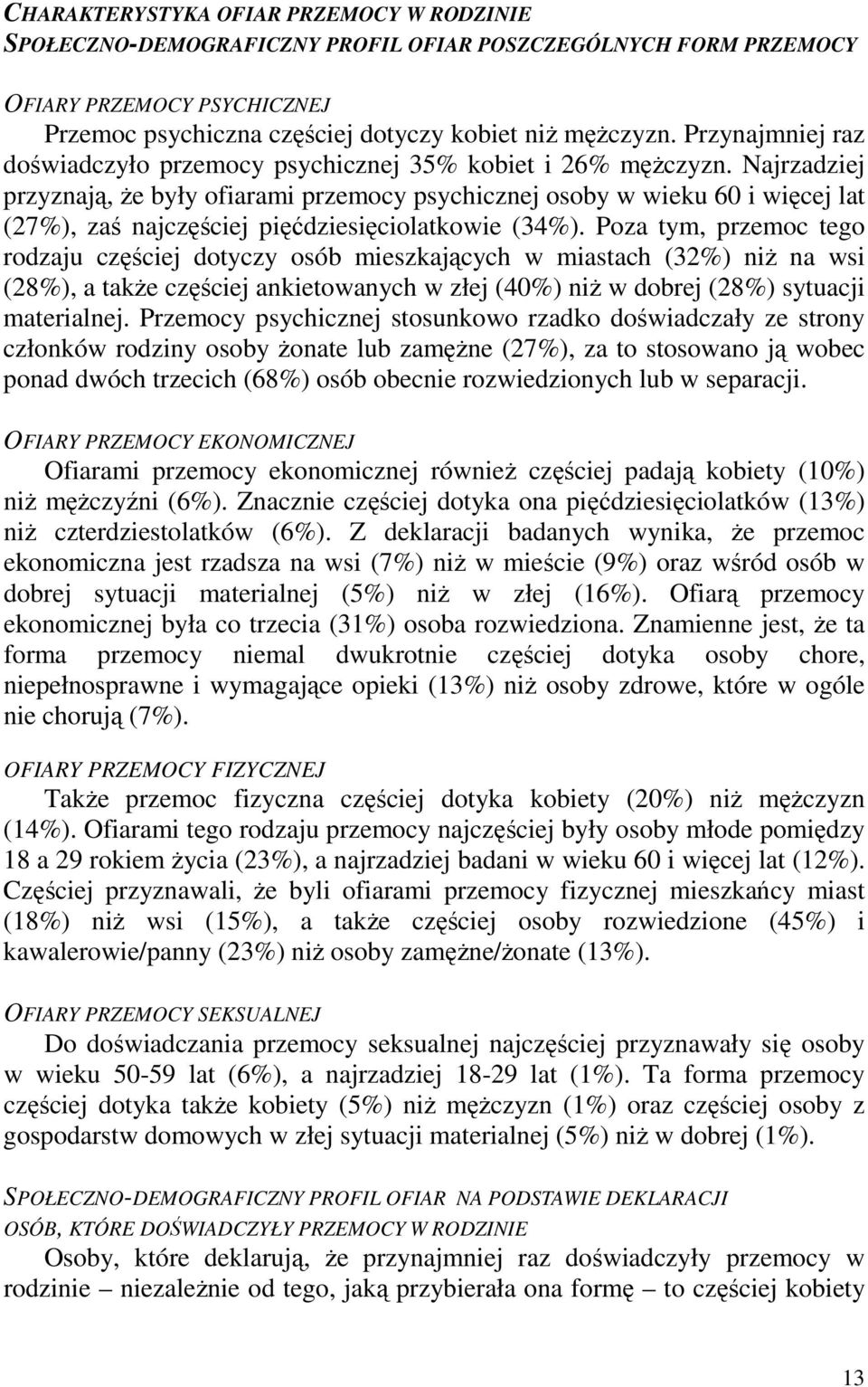 Najrzadziej przyznają, Ŝe były ofiarami przemocy psychicznej osoby w wieku 60 i więcej lat (27%), zaś najczęściej pięćdziesięciolatkowie (34%).