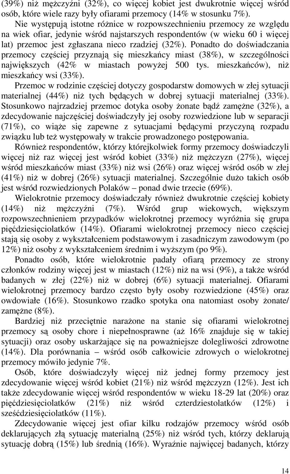 Ponadto do doświadczania przemocy częściej przyznają się mieszkańcy miast (38%), w szczególności największych (42% w miastach powyŝej 500 tys. mieszkańców), niŝ mieszkańcy wsi (33%).