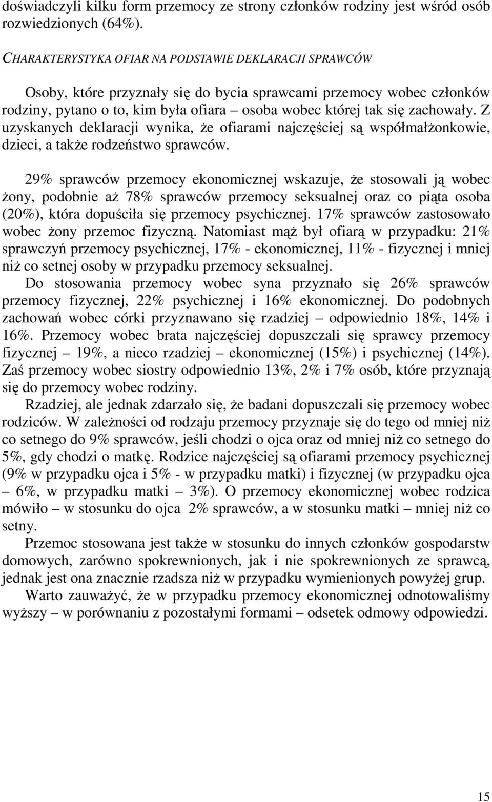 Z uzyskanych deklaracji wynika, Ŝe ofiarami najczęściej są współmałŝonkowie, dzieci, a takŝe rodzeństwo sprawców.