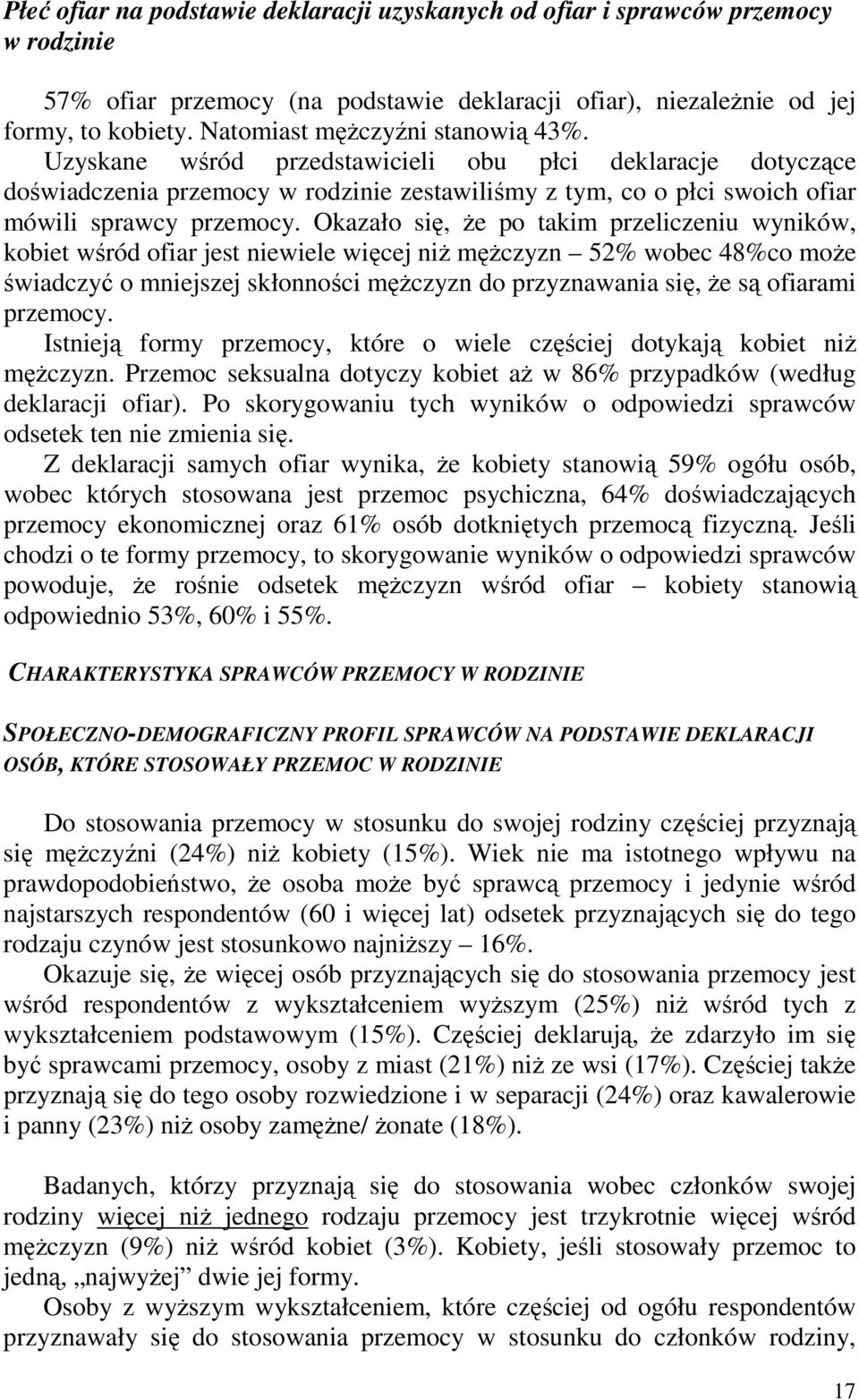 Okazało się, Ŝe po takim przeliczeniu wyników, kobiet wśród ofiar jest niewiele więcej niŝ męŝczyzn 52% wobec 48%co moŝe świadczyć o mniejszej skłonności męŝczyzn do przyznawania się, Ŝe są ofiarami