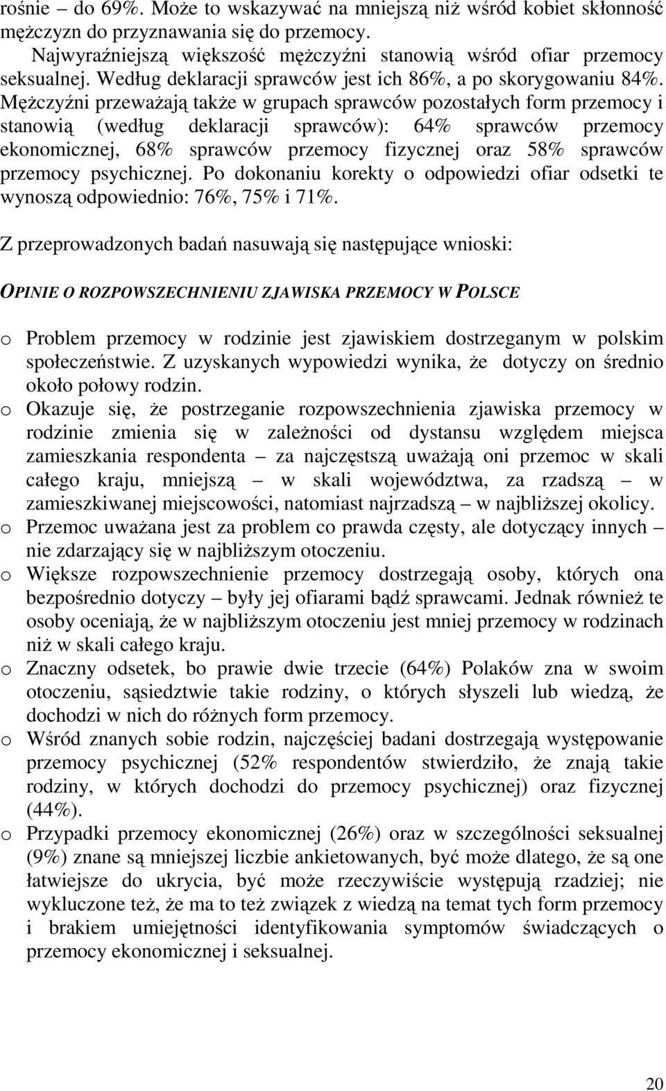 MęŜczyźni przewaŝają takŝe w grupach sprawców pozostałych form przemocy i stanowią (według deklaracji sprawców): 64% sprawców przemocy ekonomicznej, 68% sprawców przemocy fizycznej oraz 58% sprawców