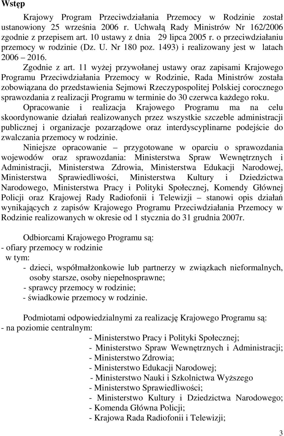 11 wyŝej przywołanej ustawy oraz zapisami Krajowego Programu Przeciwdziałania Przemocy w Rodzinie, Rada Ministrów została zobowiązana do przedstawienia Sejmowi Rzeczypospolitej Polskiej corocznego