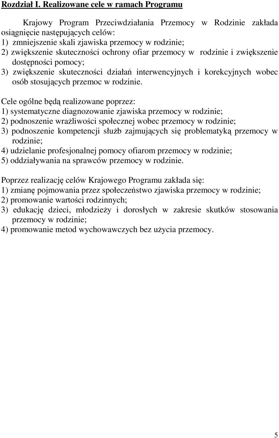 skuteczności ochrony ofiar przemocy w rodzinie i zwiększenie dostępności pomocy; 3) zwiększenie skuteczności działań interwencyjnych i korekcyjnych wobec osób stosujących przemoc w rodzinie.