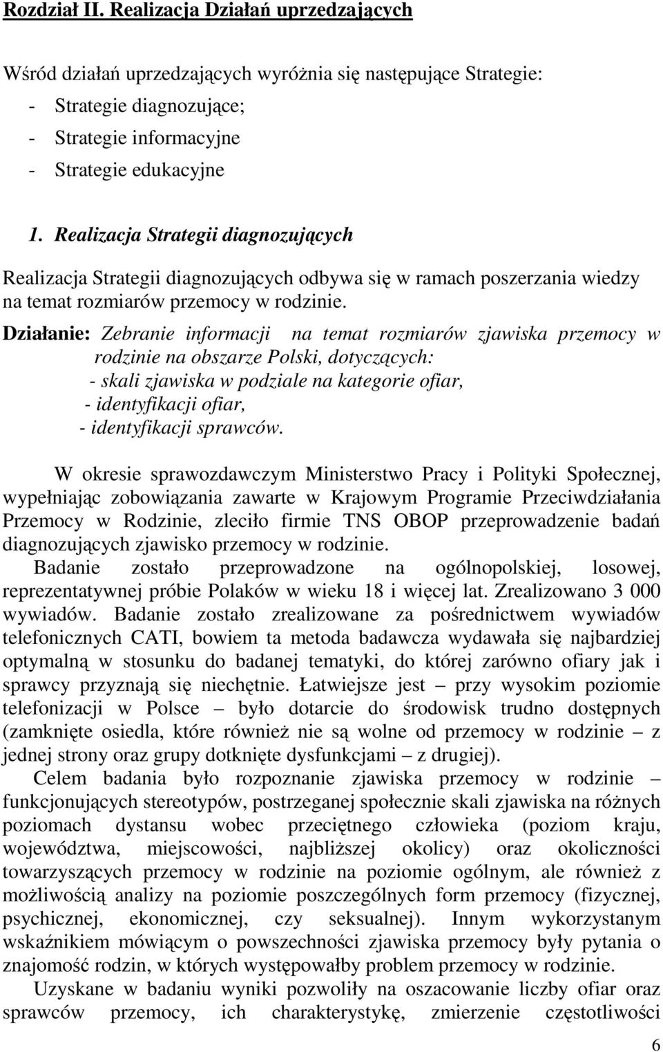 Działanie: Zebranie informacji na temat rozmiarów zjawiska przemocy w rodzinie na obszarze Polski, dotyczących: - skali zjawiska w podziale na kategorie ofiar, - identyfikacji ofiar, - identyfikacji