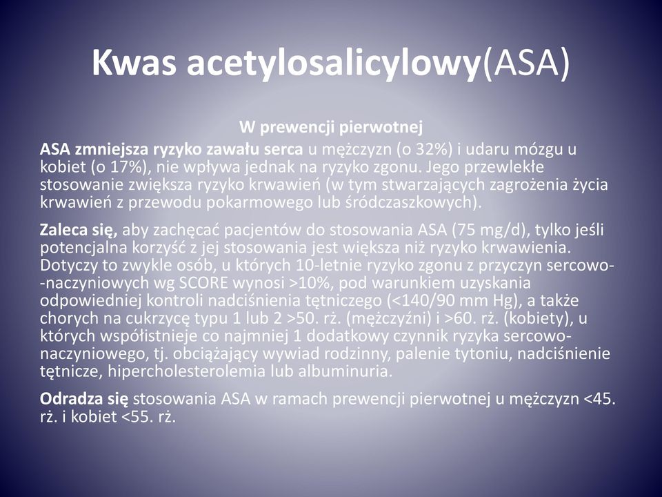 Zaleca się, aby zachęcać pacjentów do stosowania ASA (75 mg/d), tylko jeśli potencjalna korzyść z jej stosowania jest większa niż ryzyko krwawienia.