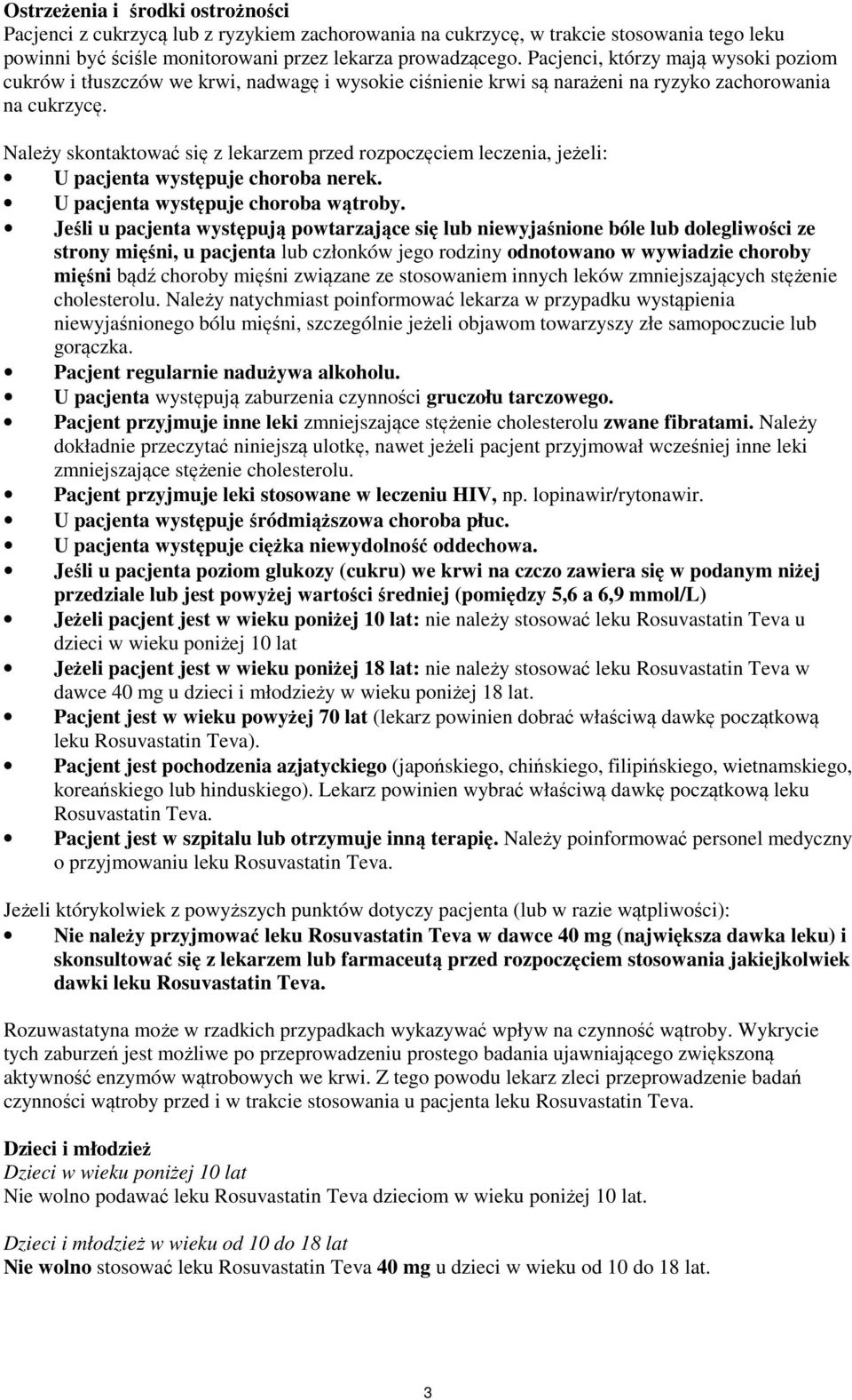 Należy skontaktować się z lekarzem przed rozpoczęciem leczenia, jeżeli: U pacjenta występuje choroba nerek. U pacjenta występuje choroba wątroby.