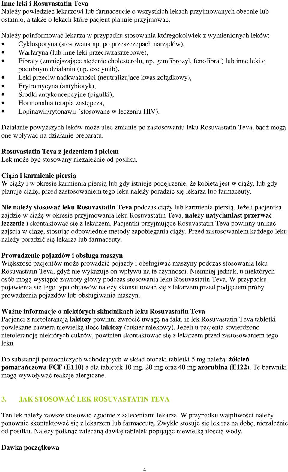 po przeszczepach narządów), Warfaryna (lub inne leki przeciwzakrzepowe), Fibraty (zmniejszające stężenie cholesterolu, np. gemfibrozyl, fenofibrat) lub inne leki o podobnym działaniu (np.