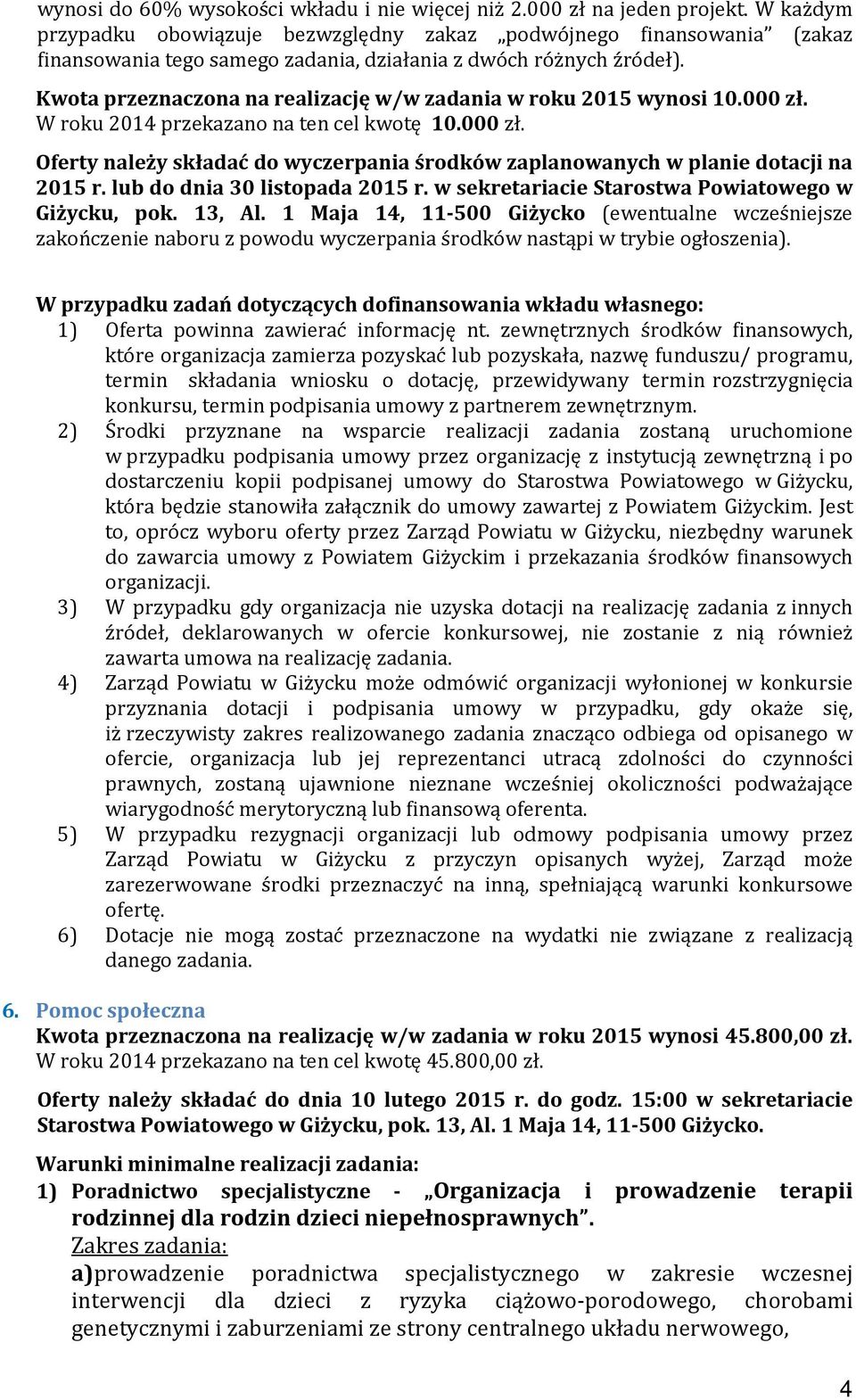 Kwota przeznaczona na realizację w/w zadania w roku 2015 wynosi 10.000 zł. W roku 2014 przekazano na ten cel kwotę 10.000 zł. Oferty należy składać do wyczerpania środków zaplanowanych w planie dotacji na 2015 r.