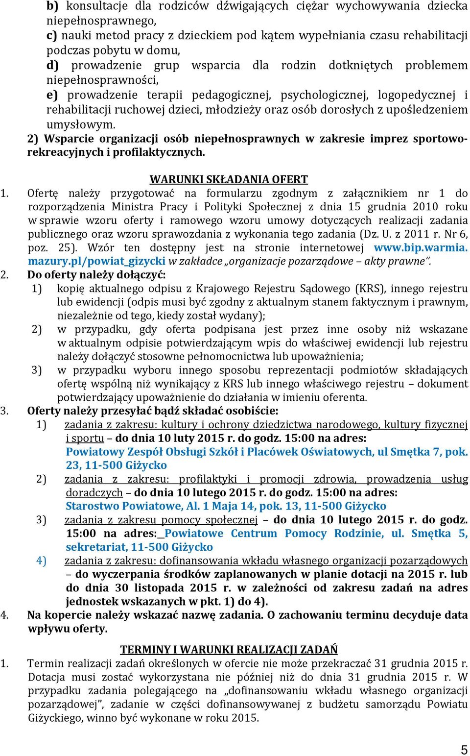 osób dorosłych z upośledzeniem umysłowym. 2) Wsparcie organizacji osób niepełnosprawnych w zakresie imprez sportoworekreacyjnych i profilaktycznych. WARUNKI SKŁADANIA OFERT 1.