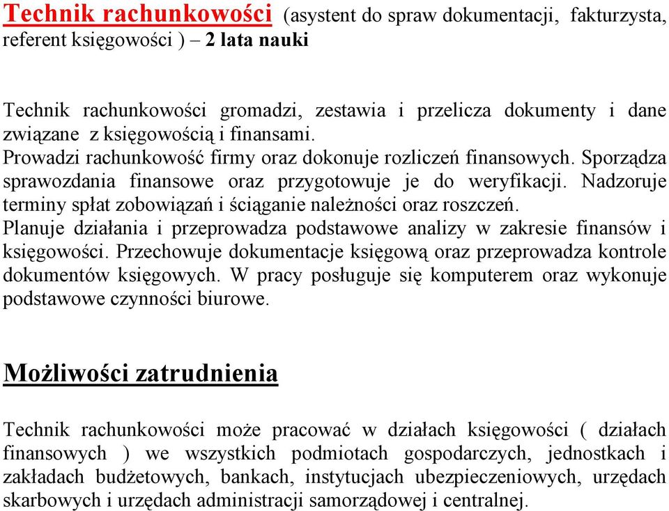 Nadzoruje terminy spłat zobowiązań i ściąganie należności oraz roszczeń. Planuje działania i przeprowadza podstawowe analizy w zakresie finansów i księgowości.