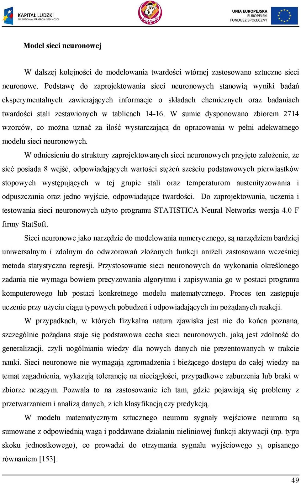 W sumie dysponowano zbiorem 27 wzorców, co mo na uznać za ilo ć wystarczaj c do opracowania w pełni adekwatnego modelu sieci neuronowych.