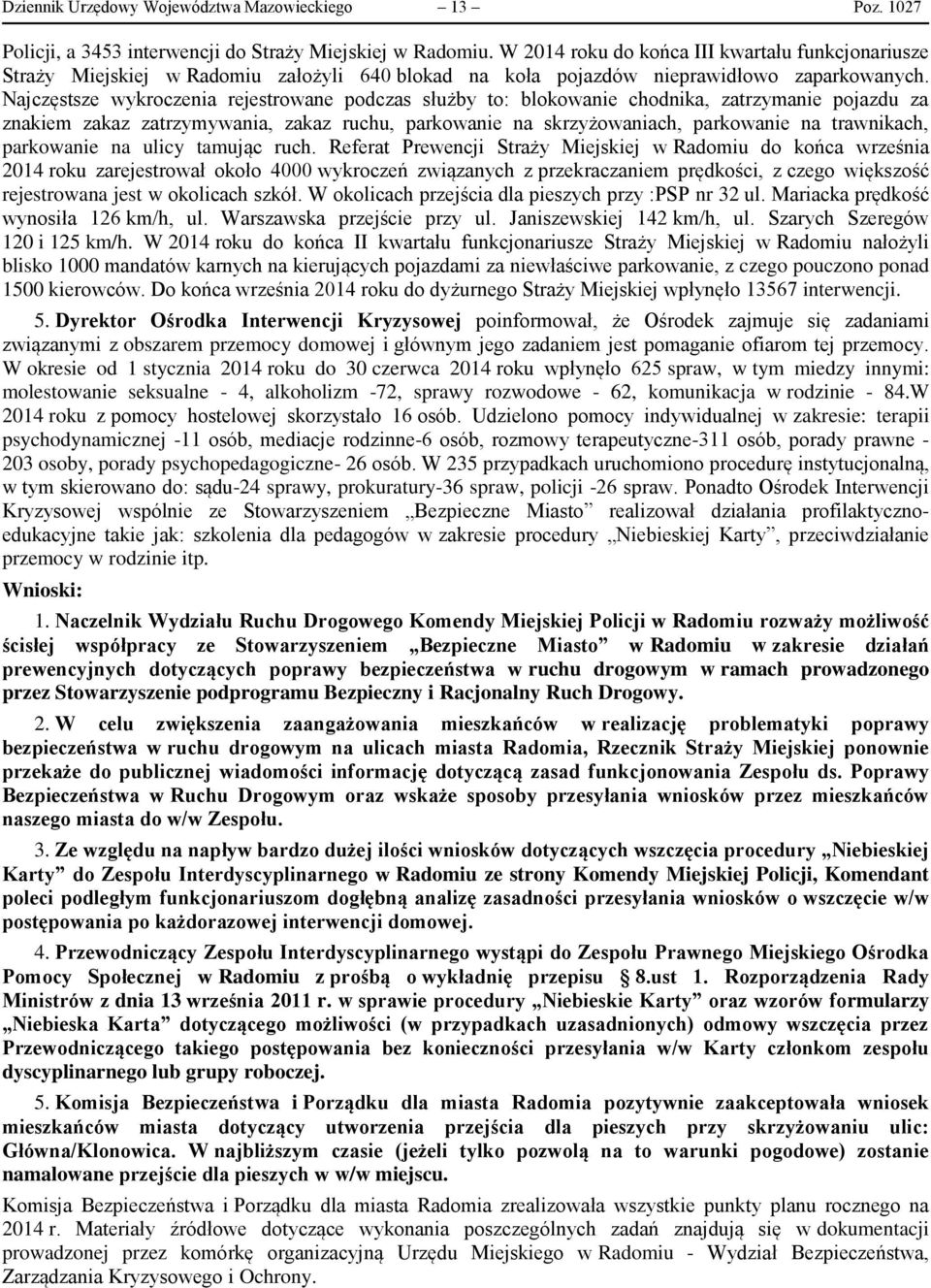 Najczęstsze wykroczenia rejestrowane podczas służby to: blokowanie chodnika, zatrzymanie pojazdu za znakiem zakaz zatrzymywania, zakaz ruchu, parkowanie na skrzyżowaniach, parkowanie na trawnikach,