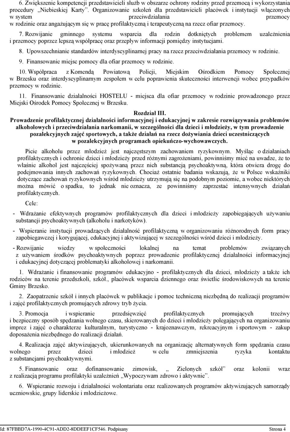 przemocy. 7. Rozwijanie gminnego systemu wsparcia dla rodzin dotkniętych problemem uzależnienia i przemocy poprzez lepszą współpracę oraz przepływ informacji pomiędzy instytucjami. 8.