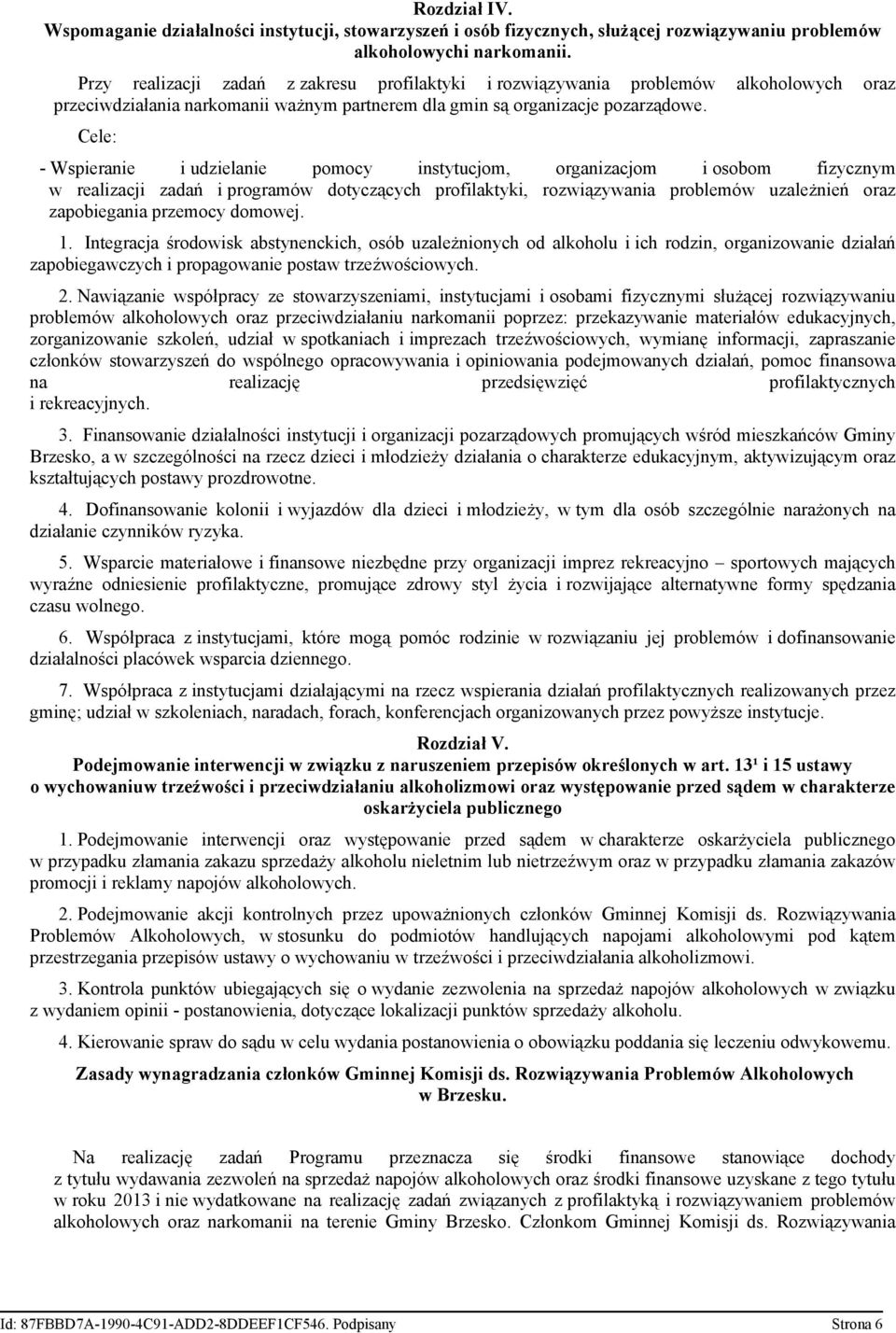 Cele: - Wspieranie i udzielanie pomocy instytucjom, organizacjom i osobom fizycznym w realizacji zadań i programów dotyczących profilaktyki, rozwiązywania problemów uzależnień oraz zapobiegania