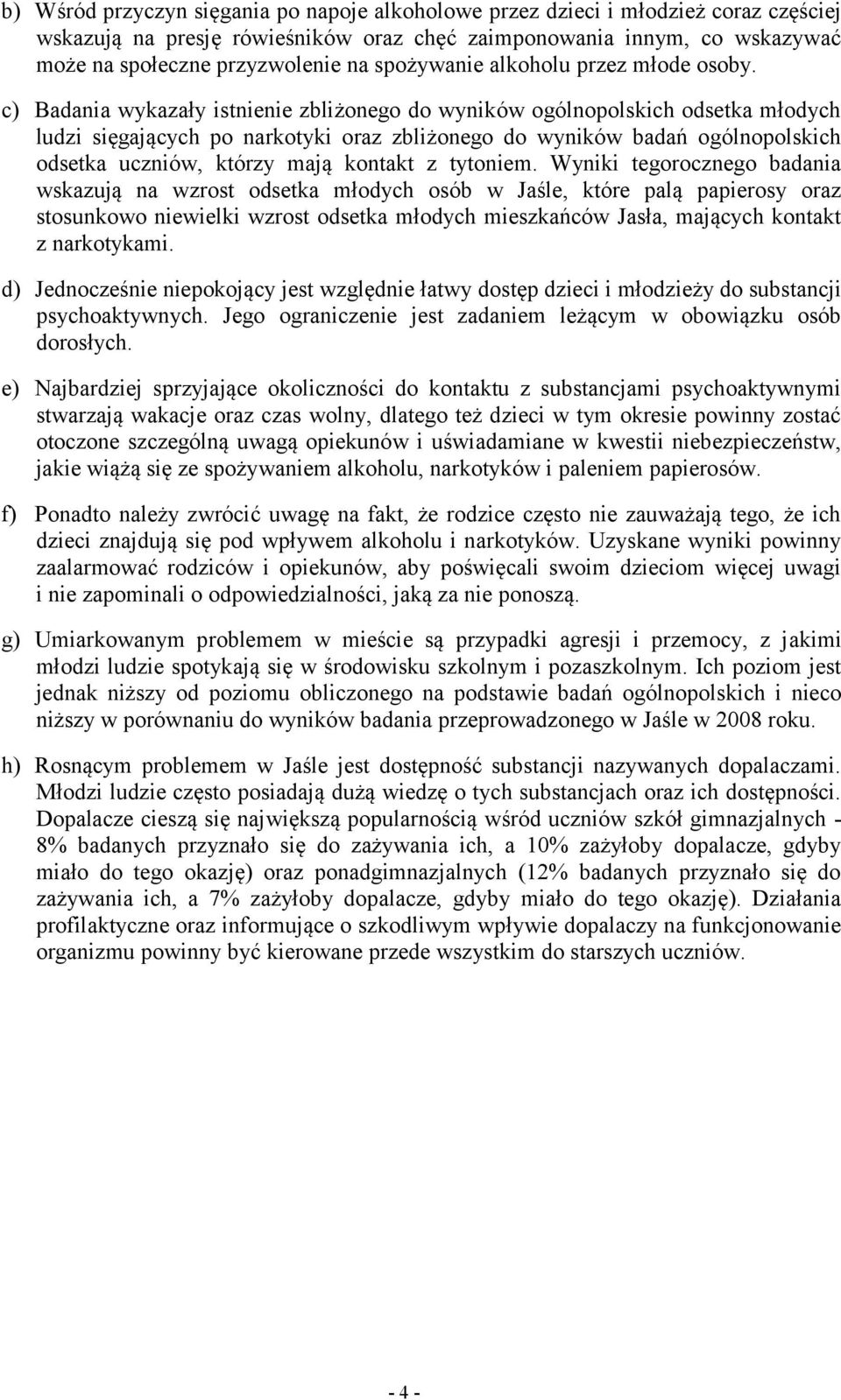 c) Badania wykazały istnienie zbliżonego do wyników ogólnopolskich odsetka młodych ludzi sięgających po narkotyki oraz zbliżonego do wyników badań ogólnopolskich odsetka uczniów, którzy mają kontakt