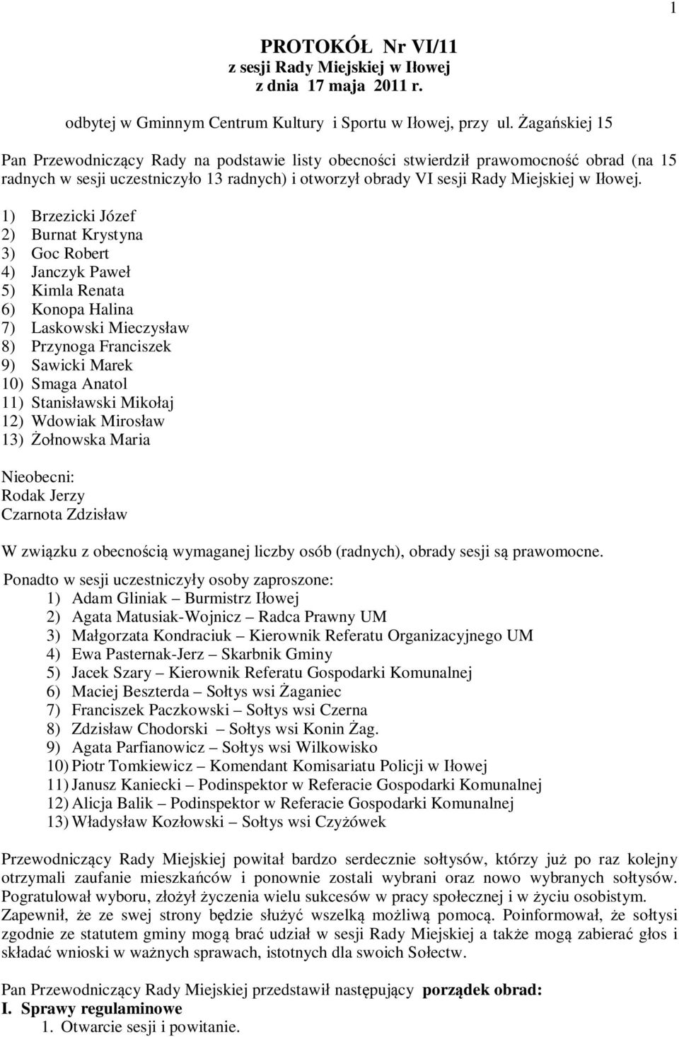 1) Brzezicki Józef 2) Burnat Krystyna 3) Goc Robert 4) Janczyk Pawe 5) Kimla Renata 6) Konopa Halina 7) Laskowski Mieczysaw 8) Przynoga Franciszek 9) Sawicki Marek 10) Smaga Anatol 11) Stanisawski