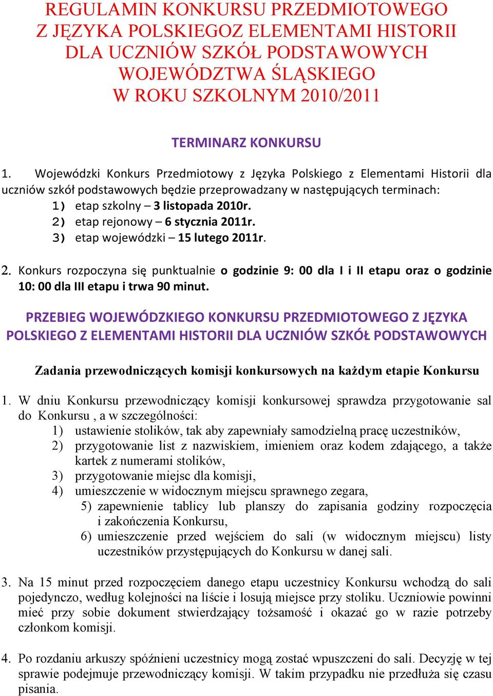 2) etap rejonowy 6 stycznia 2011r. 3) etap wojewódzki 15 lutego 2011r. 2. Konkurs rozpoczyna się punktualnie o godzinie 9: 00 dla I i II etapu oraz o godzinie 10: 00 dla III etapu i trwa 90 minut.