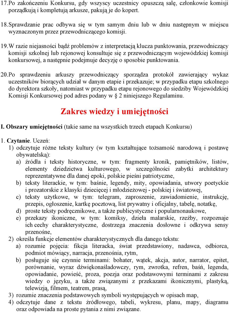 W razie niejasności bądź problemów z interpretacją klucza punktowania, przewodniczący komisji szkolnej lub rejonowej konsultuje się z przewodniczącym wojewódzkiej komisji konkursowej, a następnie