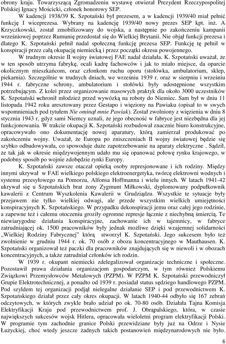 A Krzyczkowski, został zmobilizowany do wojska, a następnie po zakończeniu kampanii wrześniowej poprzez Rumunię przedostał się do Wielkiej Brytanii. Nie objął funkcji prezesa i dlatego K.