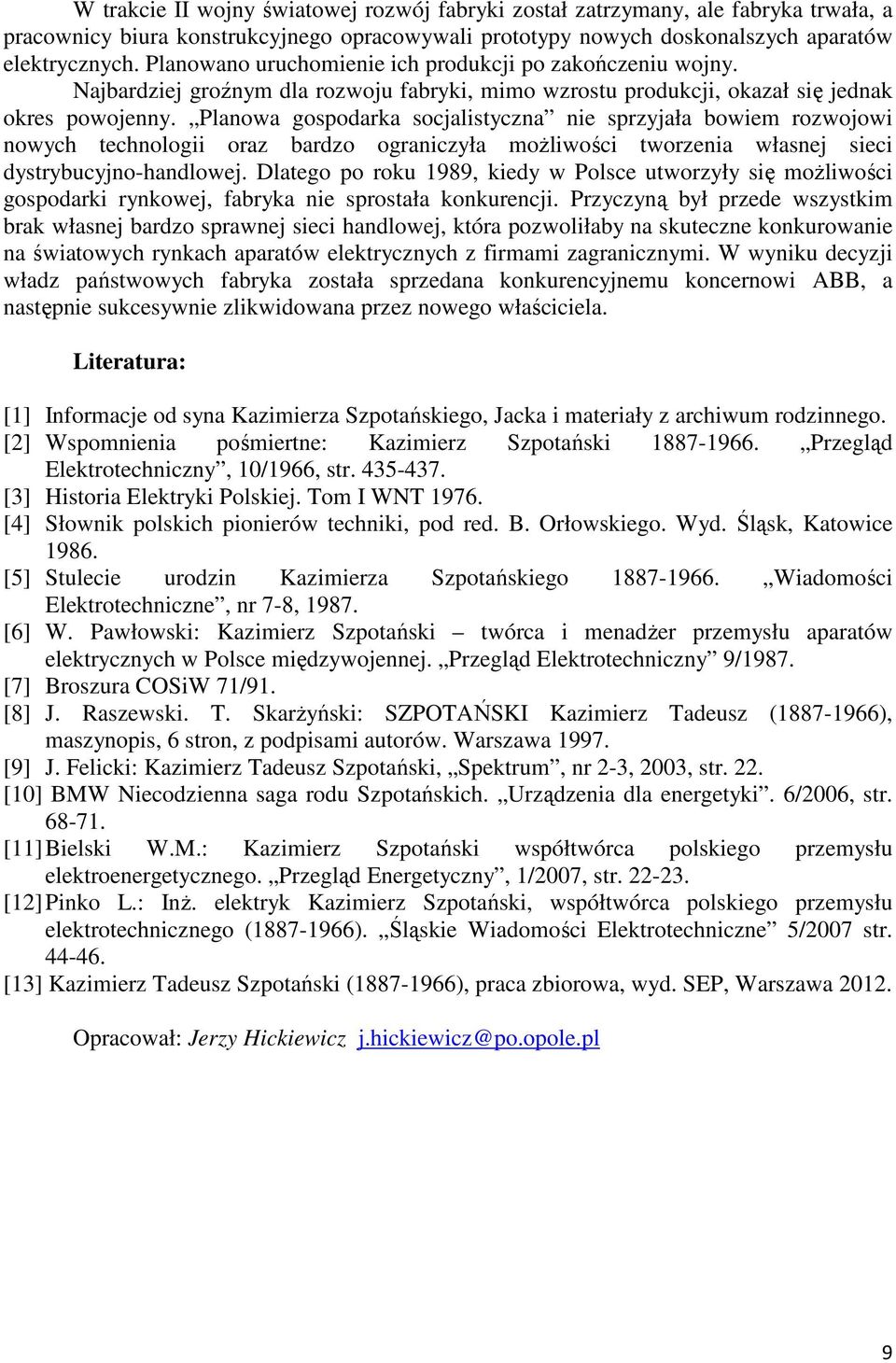 Planowa gospodarka socjalistyczna nie sprzyjała bowiem rozwojowi nowych technologii oraz bardzo ograniczyła możliwości tworzenia własnej sieci dystrybucyjno-handlowej.