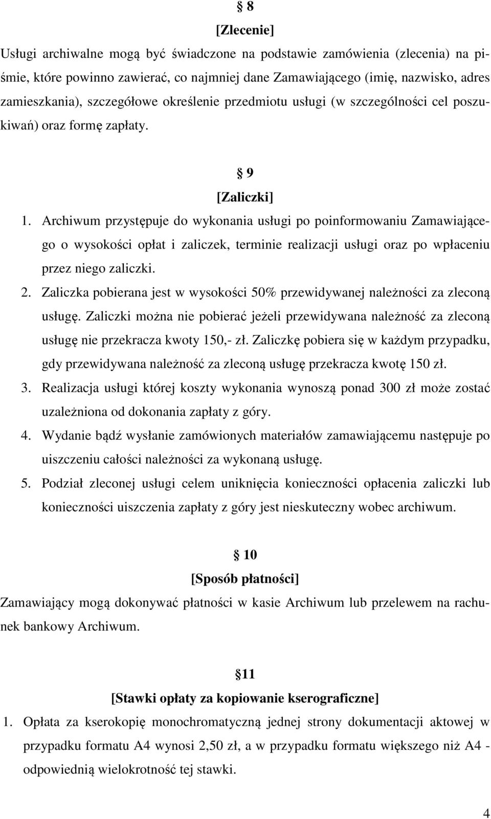 Archiwum przystępuje do wykonania usługi po poinformowaniu Zamawiającego o wysokości opłat i zaliczek, terminie realizacji usługi oraz po wpłaceniu przez niego zaliczki. 2.