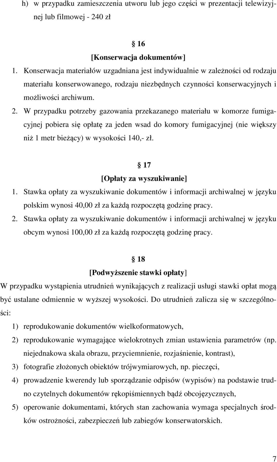 W przypadku potrzeby gazowania przekazanego materiału w komorze fumigacyjnej pobiera się opłatę za jeden wsad do komory fumigacyjnej (nie większy niż 1 metr bieżący) w wysokości 140,- zł.