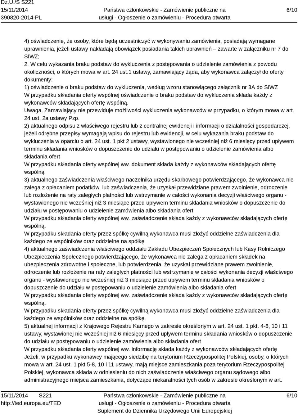 1 ustawy, zamawiający żąda, aby wykonawca załączył do oferty dokumenty: 1) oświadczenie o braku podstaw do wykluczenia, według wzoru stanowiącego załącznik nr 3A do SIWZ W przypadku składania oferty