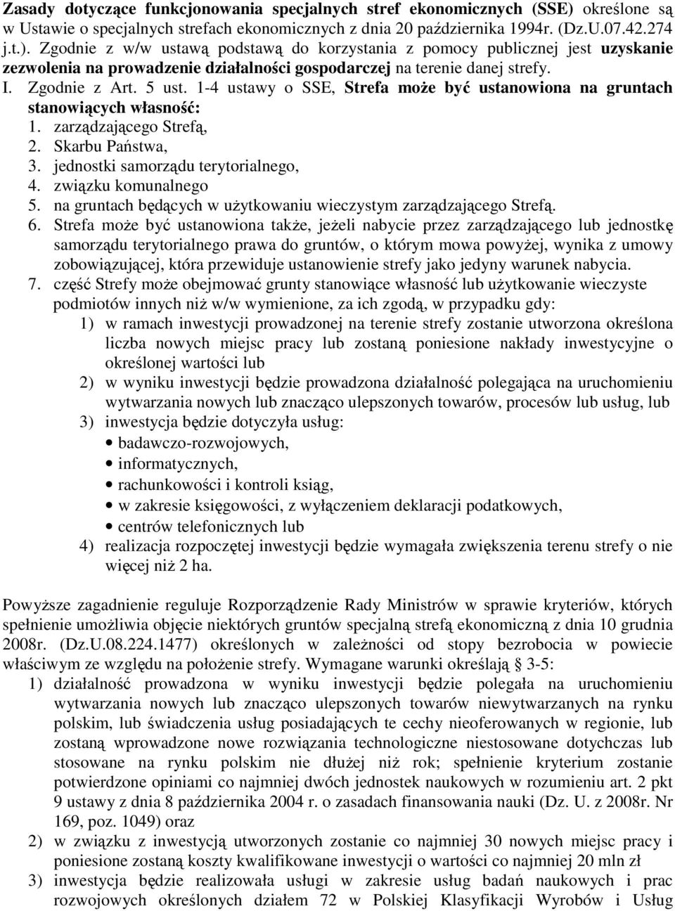 Zgodnie z w/w ustawą podstawą do korzystania z pomocy publicznej jest uzyskanie zezwolenia na prowadzenie działalności gospodarczej na terenie danej strefy. I. Zgodnie z Art. 5 ust.