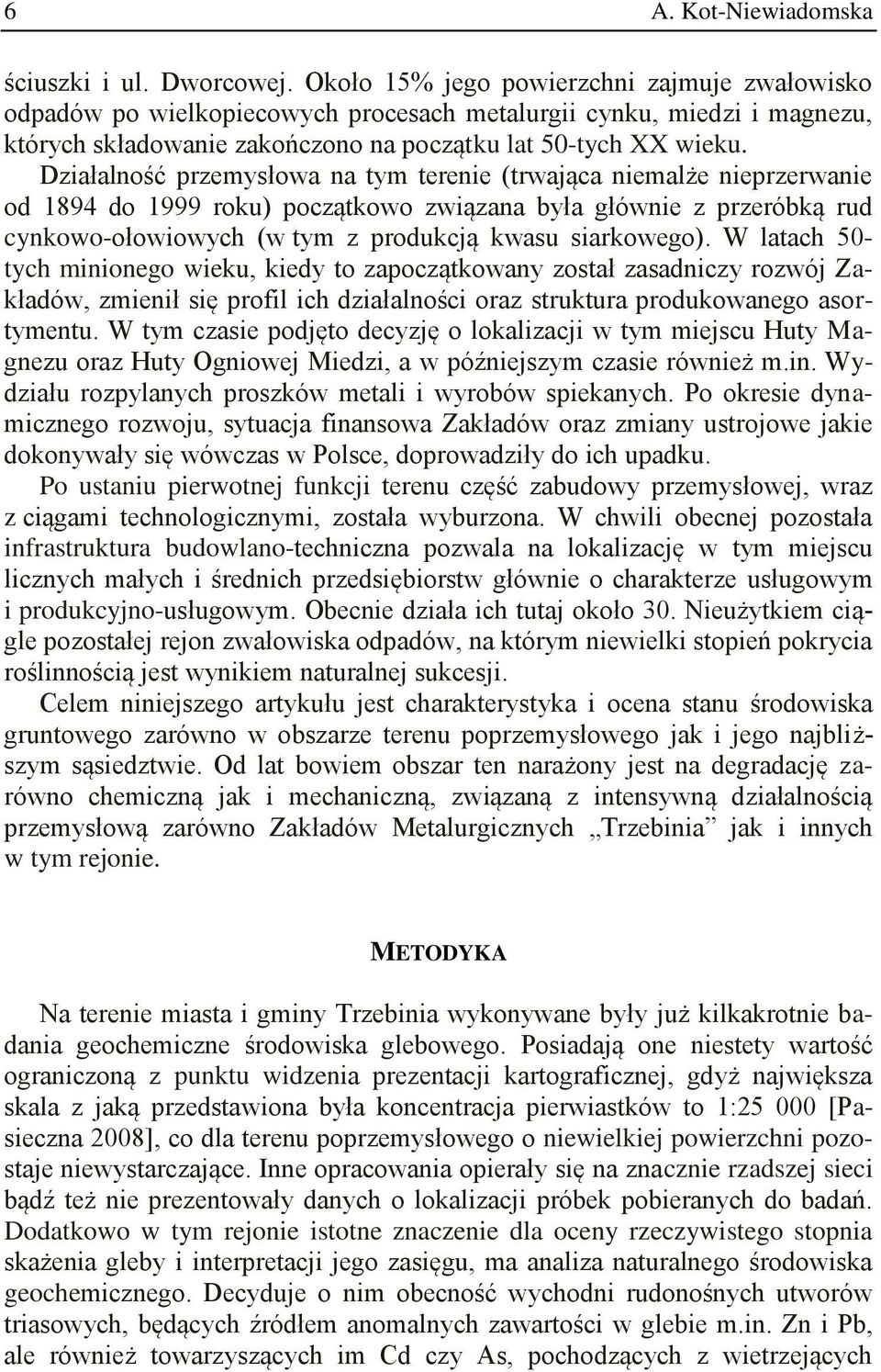 Działalność przemysłowa na tym terenie (trwająca niemalże nieprzerwanie od 1894 do 1999 roku) początkowo związana była głównie z przeróbką rud cynkowo-ołowiowych (w tym z produkcją kwasu siarkowego).