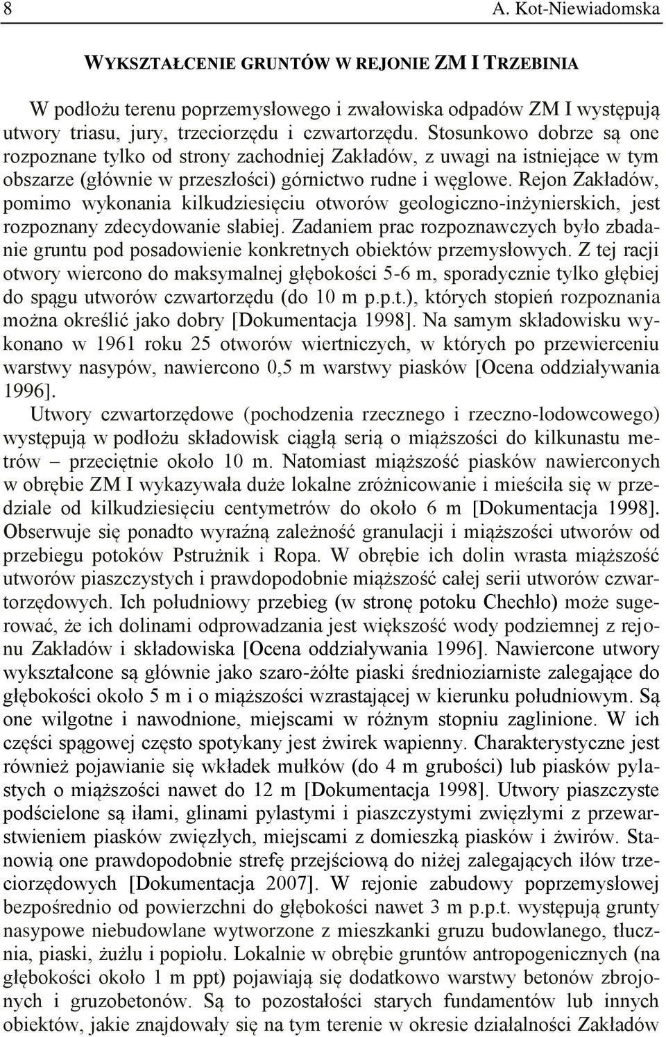Rejon Zakładów, pomimo wykonania kilkudziesięciu otworów geologiczno-inżynierskich, jest rozpoznany zdecydowanie słabiej.