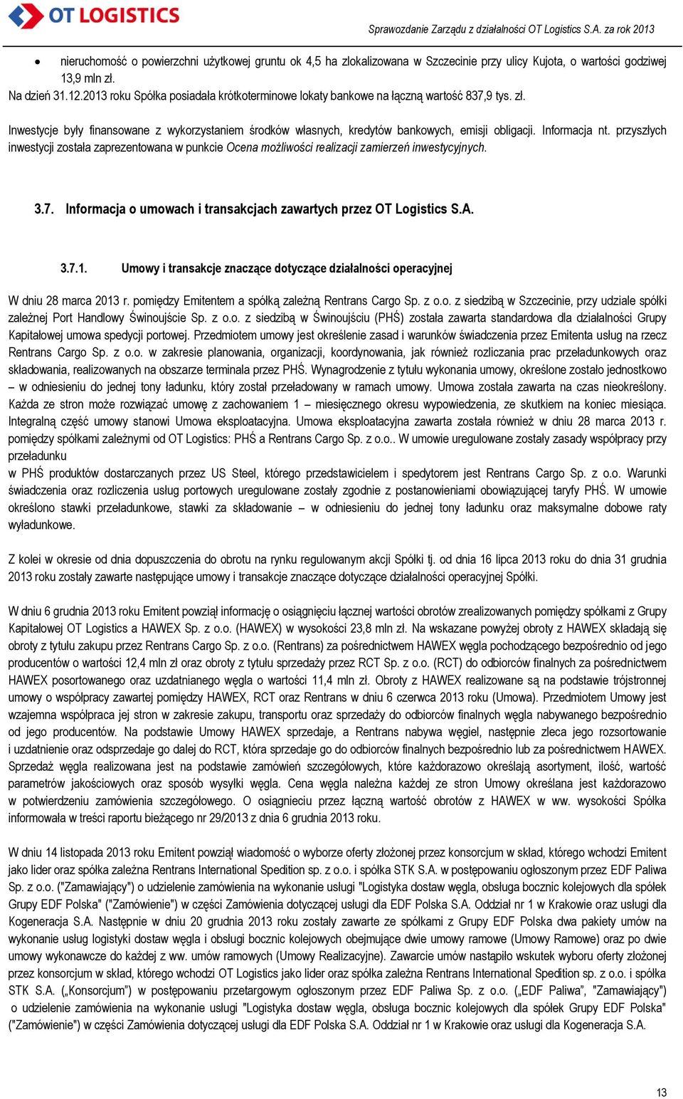 Informacja nt. przyszłych inwestycji została zaprezentowana w punkcie Ocena możliwości realizacji zamierzeń inwestycyjnych. 3.7. Informacja o umowach i transakcjach zawartych przez OT Logistics S.A.