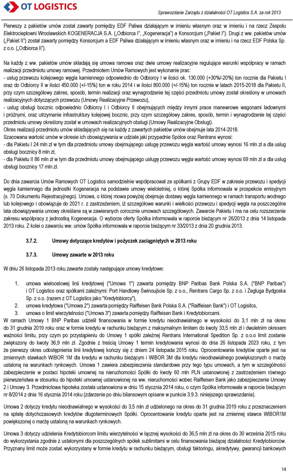 pakietów umów ( Pakiet II ) został zawarty pomiędzy Konsorcjum a EDF Paliwa działającym w imieniu własnym oraz w imieniu i na rzecz EDF Polska Sp. z o.o. ( Odbiorca II ). Na każdy z ww.