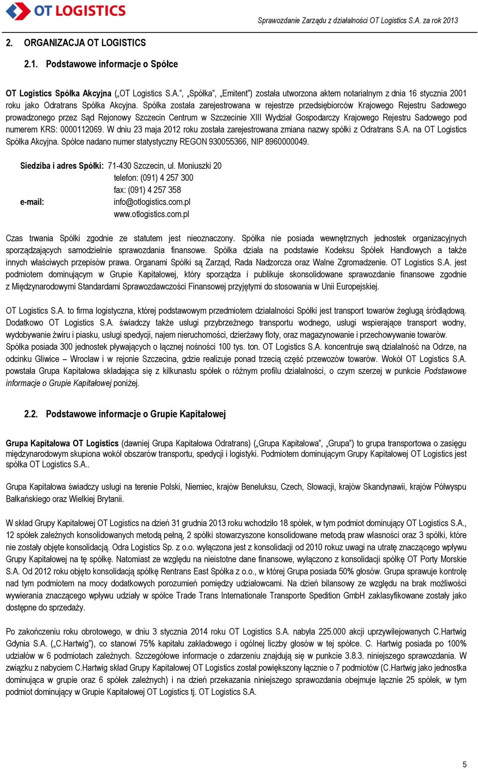 Sadowego pod numerem KRS: 0000112069. W dniu 23 maja 2012 roku została zarejestrowana zmiana nazwy spółki z Odratrans S.A. na OT Logistics Spółka Akcyjna.