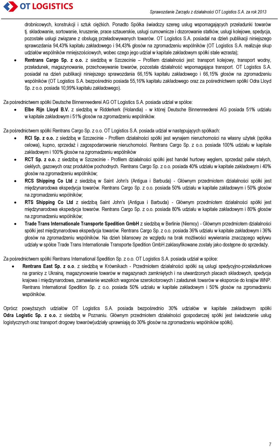 A. posiadał na dzień publikacji niniejszego sprawozdania 94,43% kapitału zakładowego i 94,43% głosów na zgromadzeniu wspólników (OT Logistics S.A. realizuje skup udziałów wspólników mniejszościowych, wobec czego jego udział w kapitale zakładowym spółki stale wzrasta); Rentrans Cargo Sp.
