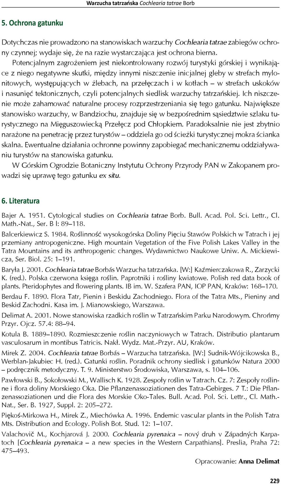 Potencjalnym zagro eniem jest niekontrolowany rozwój turystyki górskiej i wynikaj - ce z niego negatywne skutki, mi dzy innymi niszczenie inicjalnej gleby w strefach mylonitowych, wyst puj cych w