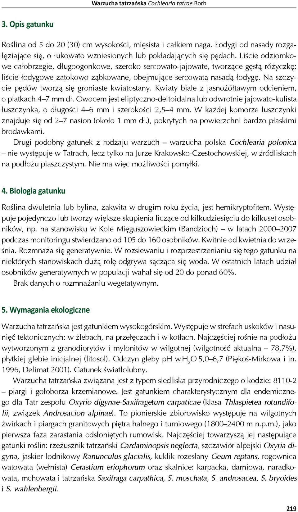 Li cie odziomkowe ca obrzegie, d ugoogonkowe, szeroko sercowato-jajowate, tworz ce g st ró yczk ; li cie odygowe zatokowo z bkowane, obejmuj ce sercowat nasad odyg.