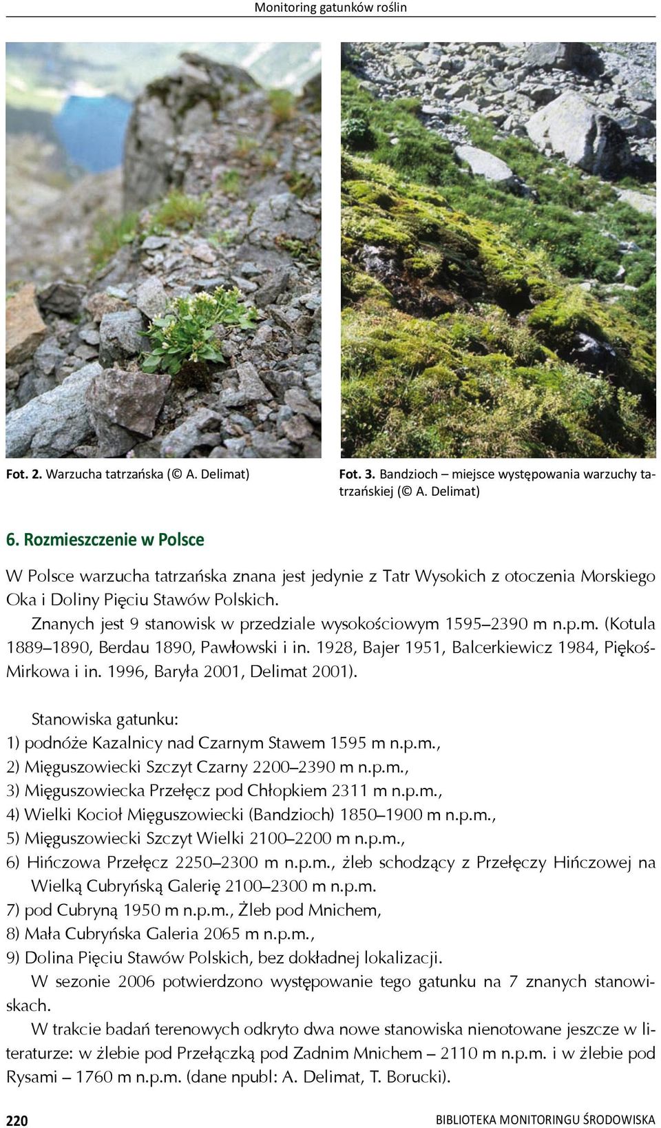 Znanych jest 9 stanowisk w przedziale wysoko ciowym 15952390 m n.p.m. (Kotula 18891890, Berdau 1890, Paw owski i in. 1928, Bajer 1951, Balcerkiewicz 1984, Pi ko - Mirkowa i in.