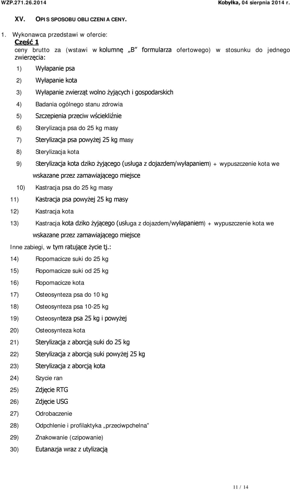 żyjących i gospodarskich 4) Badania ogólnego stanu zdrowia 5) Szczepienia przeciw wściekliźnie 6) Sterylizacja psa do 25 kg masy 7) Sterylizacja psa powyżej 25 kg masy 8) Sterylizacja kota 9)