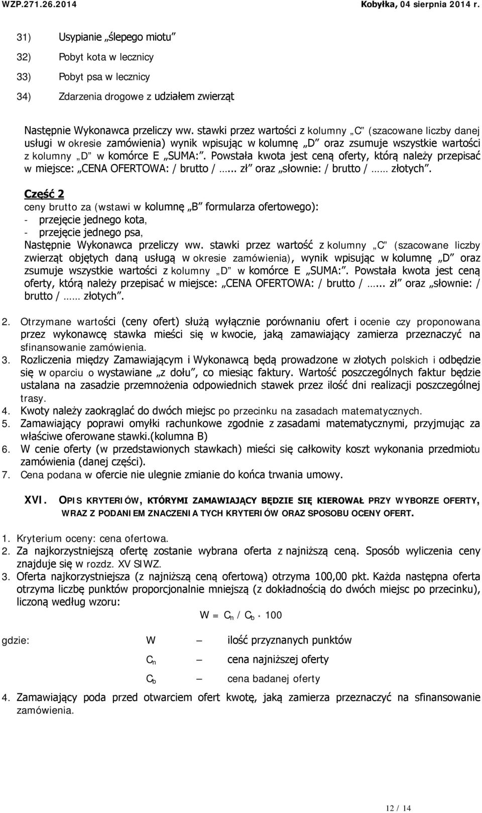 Powstała kwota jest ceną oferty, którą należy przepisać w miejsce: CENA OFERTOWA: / brutto /... zł oraz słownie: / brutto / złotych.