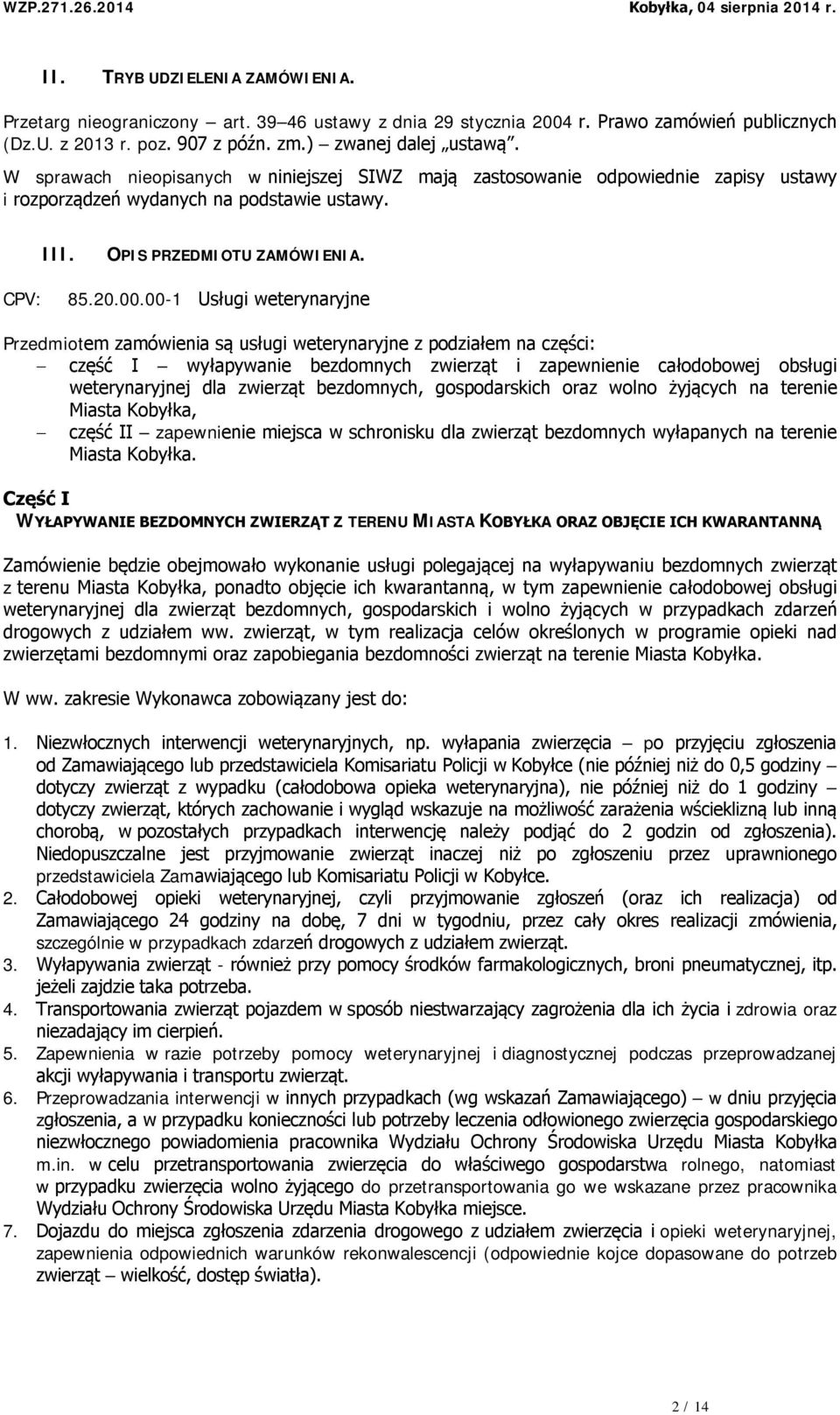 00-1 Usługi weterynaryjne Przedmiotem zamówienia są usługi weterynaryjne z podziałem na części: część I wyłapywanie bezdomnych zwierząt i zapewnienie całodobowej obsługi weterynaryjnej dla zwierząt