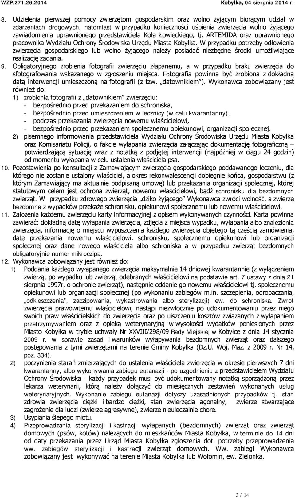 W przypadku potrzeby odłowienia zwierzęcia gospodarskiego lub wolno żyjącego należy posiadać niezbędne środki umożliwiające realizację zadania. 9.