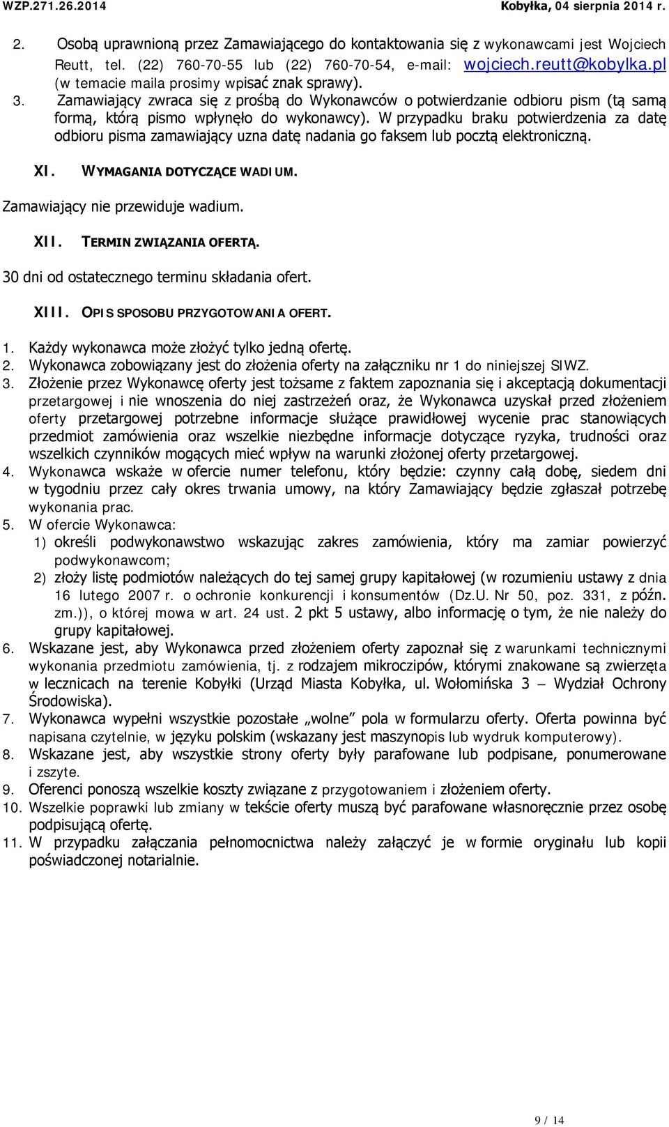W przypadku braku potwierdzenia za datę odbioru pisma zamawiający uzna datę nadania go faksem lub pocztą elektroniczną. XI. WYMAGANIA DOTYCZĄCE WADIUM. Zamawiający nie przewiduje wadium. XII.