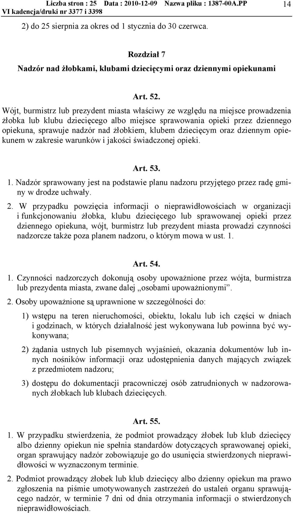 klubem dziecięcym oraz dziennym opiekunem w zakresie warunków i jakości świadczonej opieki. Art. 53. 1. Nadzór sprawowany jest na podstawie planu nadzoru przyjętego przez radę gminy w drodze uchwały.