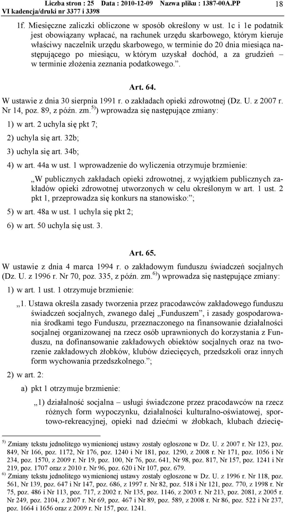 uzyskał dochód, a za grudzień w terminie złożenia zeznania podatkowego.. Art. 64. W ustawie z dnia 30 sierpnia 1991 r. o zakładach opieki zdrowotnej (Dz. U. z 2007 r. Nr 14, poz. 89, z późn. zm.