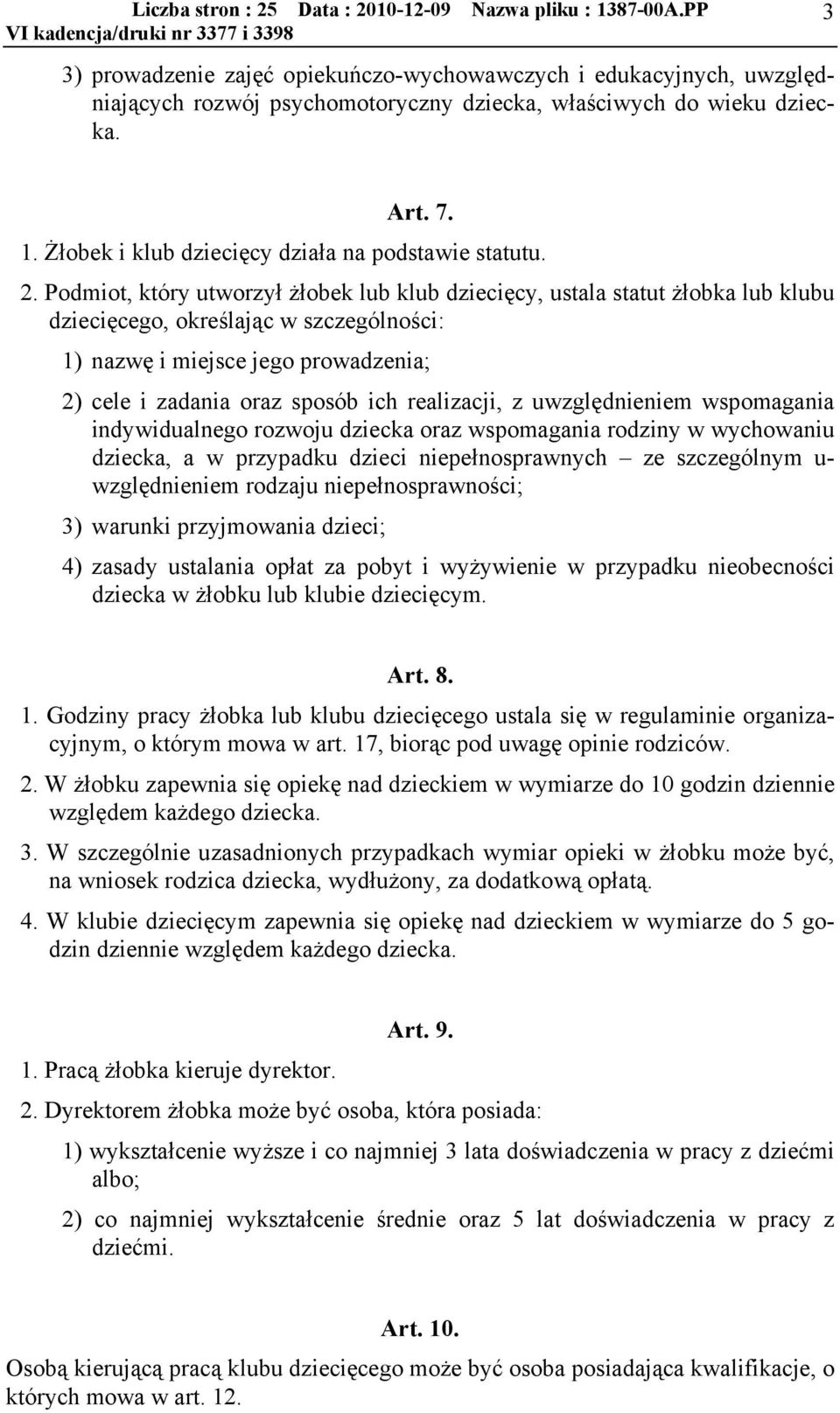 Podmiot, który utworzył żłobek lub klub dziecięcy, ustala statut żłobka lub klubu dziecięcego, określając w szczególności: 1) nazwę i miejsce jego prowadzenia; 2) cele i zadania oraz sposób ich