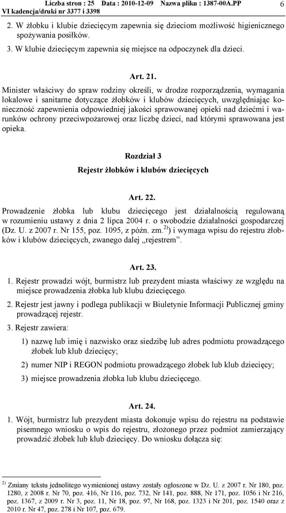 sprawowanej opieki nad dziećmi i warunków ochrony przeciwpożarowej oraz liczbę dzieci, nad którymi sprawowana jest opieka. Rozdział 3 Rejestr żłobków i klubów dziecięcych Art. 22.